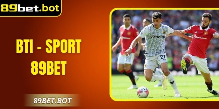 BTI - Sport 89Bet: Sảnh Cược Đẳng Cấp Hàng Đầu Hiện Nay 8 BTI - Sport 89Bet: Sảnh Cược Đẳng Cấp Hàng Đầu Hiện Nay
