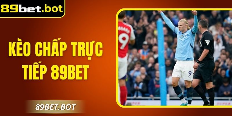 Kèo Chấp Trực Tiếp 89Bet Chiến Thuật Bắt Độ Chuẩn Xác 5 Kèo Chấp Trực Tiếp 89Bet Chiến Thuật Bắt Độ Chuẩn Xác