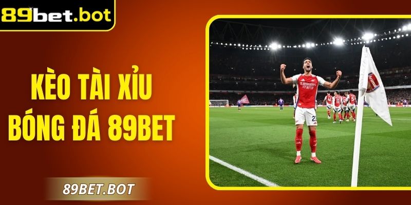 Kèo Tài Xỉu Bóng Đá 89Bet Trực Tuyến Đỉnh Cao Nhất 6 Kèo Tài Xỉu Bóng Đá 89Bet Trực Tuyến Đỉnh Cao Nhất