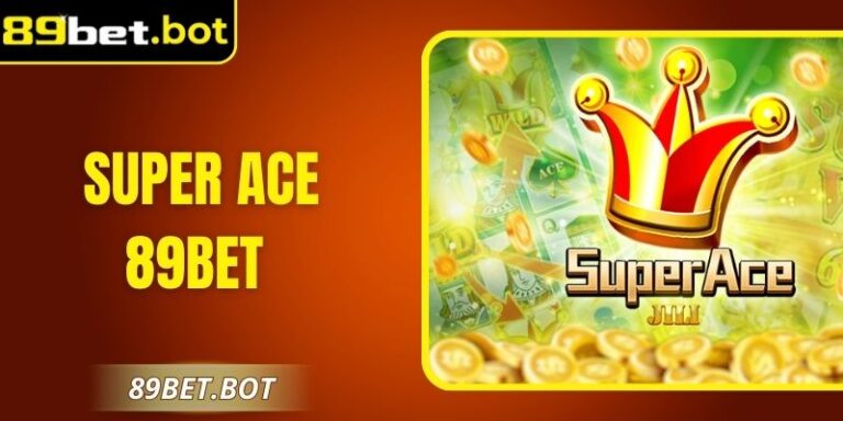 Super Ace 89Bet – Game Đổi Thưởng Đỉnh Cao Hàng Đầu
